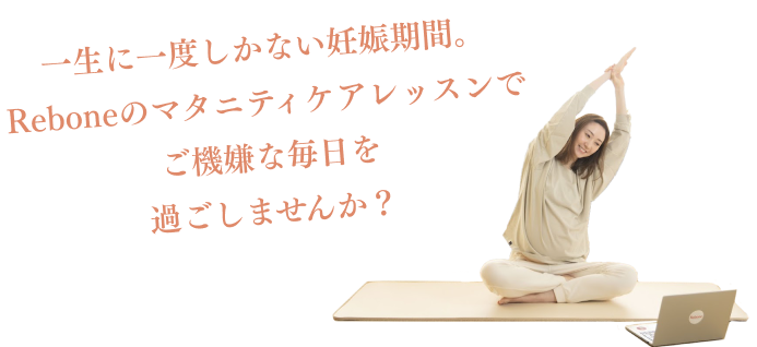 一生に一度しかない妊娠期間。Reboneのマタニティケアレッスンでご機嫌な毎日を過ごしませんか？